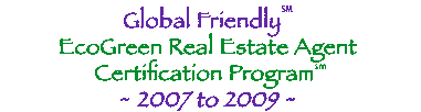 Global Friendly EcoGreen Real Estate Agent Certification Program - 2007 - 2009
